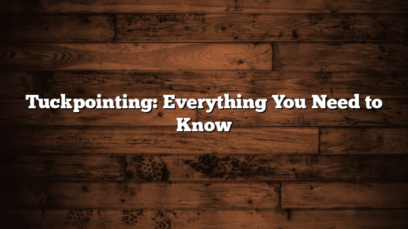 Tuckpointing: Everything You Need to Know