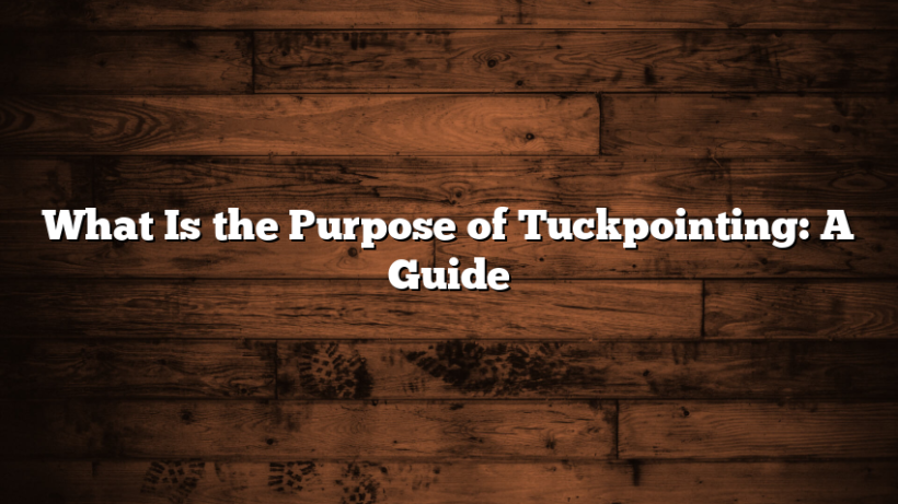 What Is the Purpose of Tuckpointing: A Guide