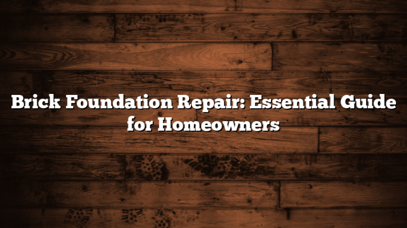 Brick Foundation Repair: Essential Guide for Homeowners