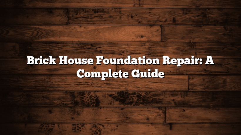 Brick House Foundation Repair: A Complete Guide