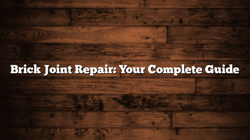 Brick Joint Repair: Your Complete Guide