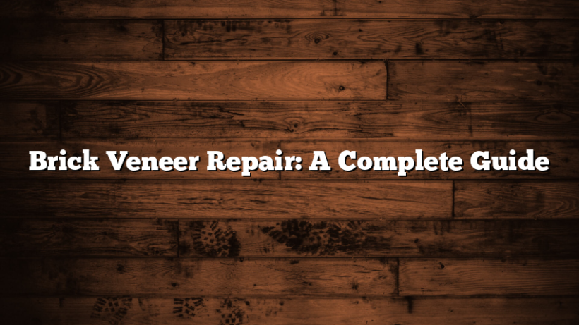Brick Veneer Repair: A Complete Guide