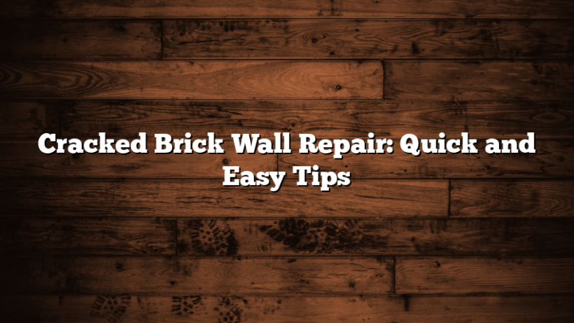 Cracked Brick Wall Repair: Quick and Easy Tips