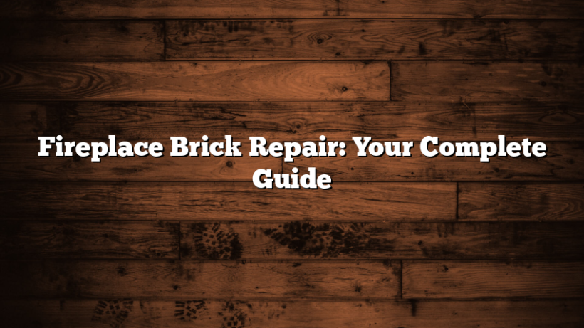 Fireplace Brick Repair: Your Complete Guide