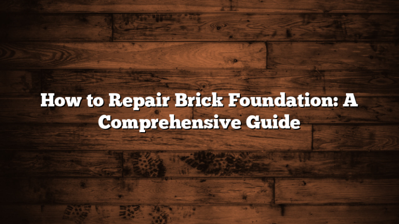 How to Repair Brick Foundation: A Comprehensive Guide