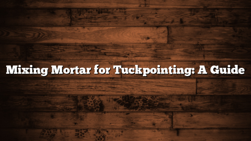 Mixing Mortar for Tuckpointing: A Guide